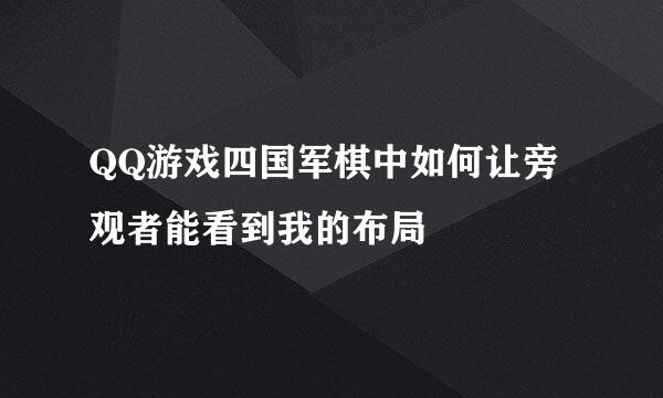 QQ游戏四国军棋中如何让旁观者能看到我的布局