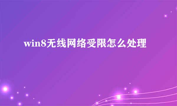 win8无线网络受限怎么处理