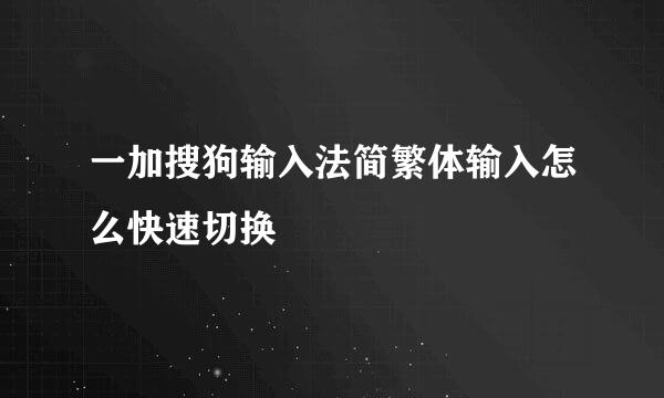 一加搜狗输入法简繁体输入怎么快速切换
