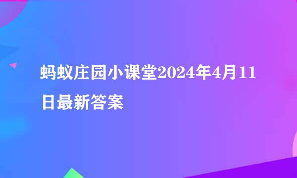 蚂蚁庄园小课堂2024年4月11日最新答案