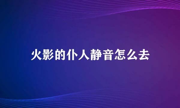 火影的仆人静音怎么去