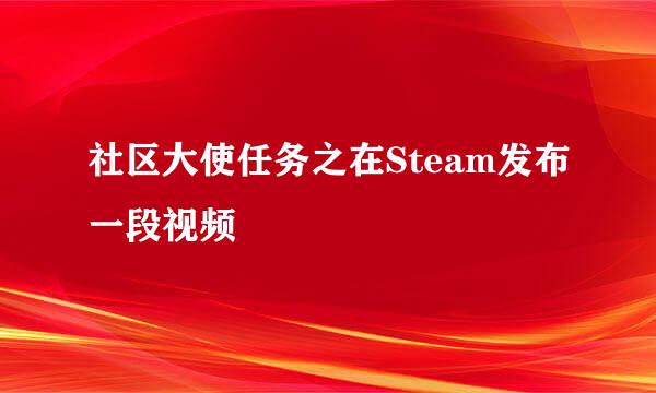 社区大使任务之在Steam发布一段视频