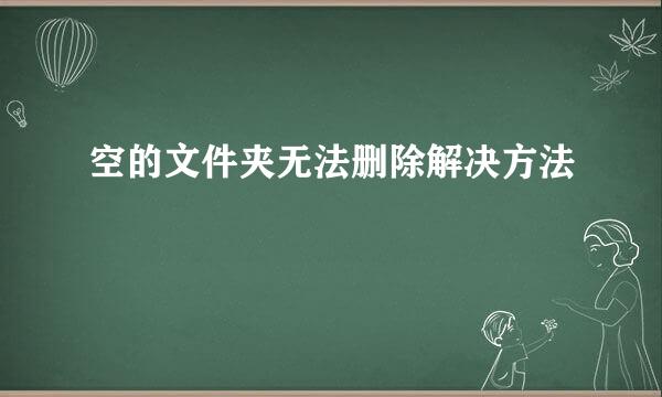 空的文件夹无法删除解决方法