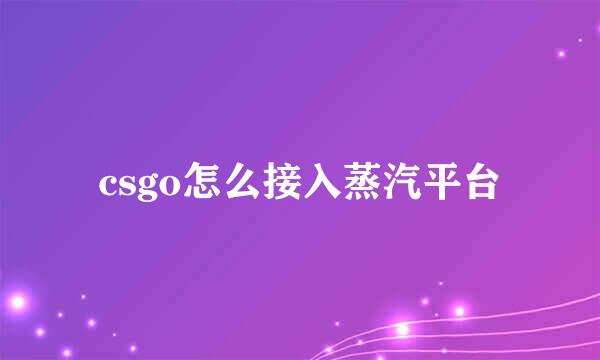 csgo怎么接入蒸汽平台