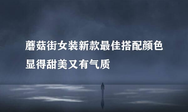蘑菇街女装新款最佳搭配颜色显得甜美又有气质