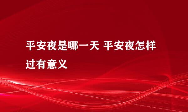 平安夜是哪一天 平安夜怎样过有意义