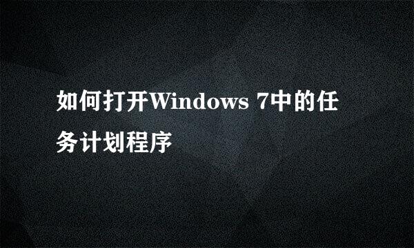 如何打开Windows 7中的任务计划程序