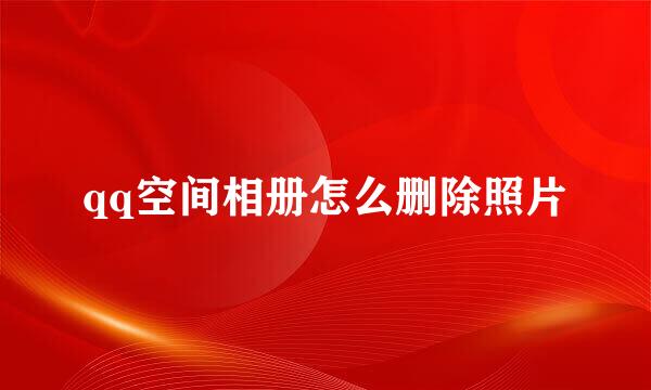 qq空间相册怎么删除照片