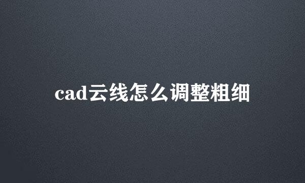 cad云线怎么调整粗细