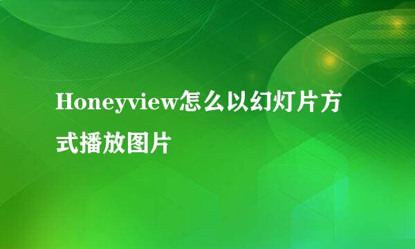 Honeyview怎么以幻灯片方式播放图片