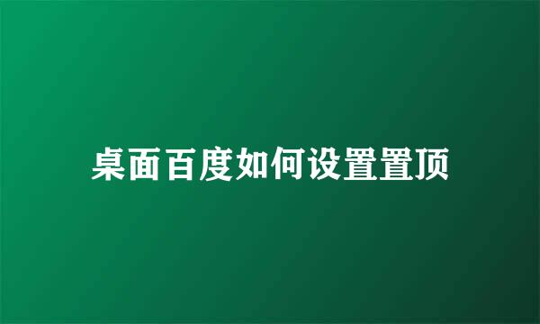 桌面百度如何设置置顶