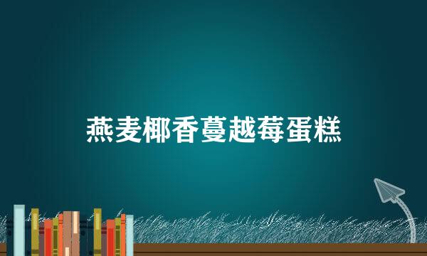 燕麦椰香蔓越莓蛋糕