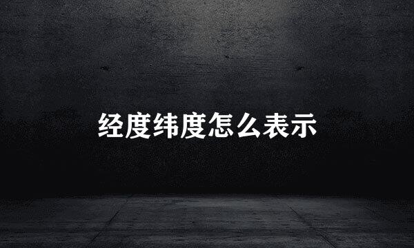 经度纬度怎么表示