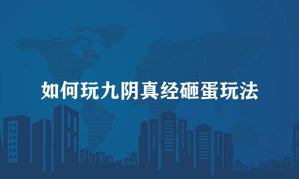 如何玩九阴真经砸蛋玩法