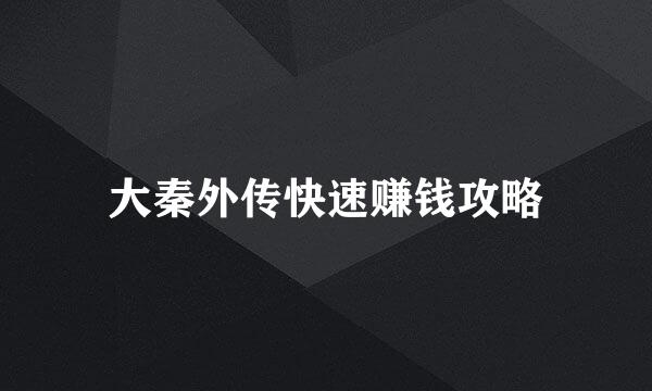 大秦外传快速赚钱攻略