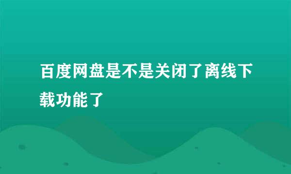 百度网盘是不是关闭了离线下载功能了