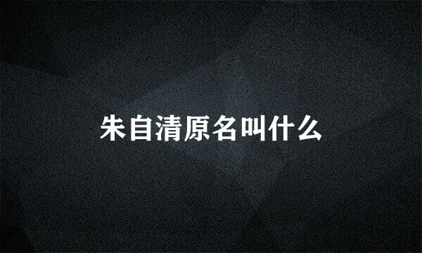 朱自清原名叫什么