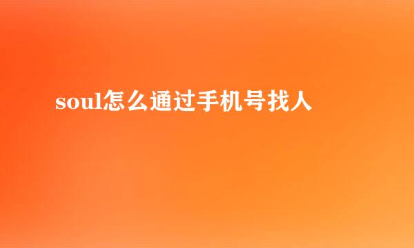 soul怎么通过手机号找人