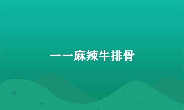 一一麻辣牛排骨