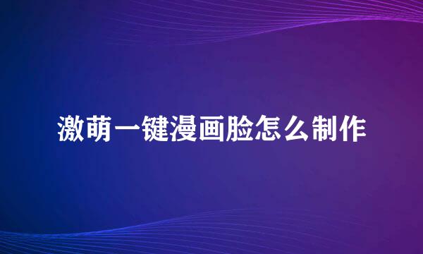 激萌一键漫画脸怎么制作
