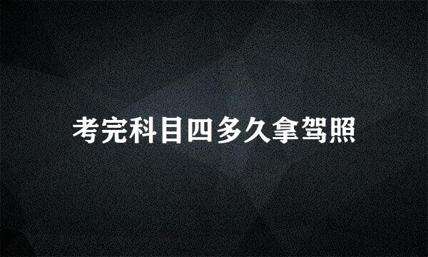 考完科目四多久拿驾照