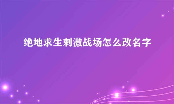 绝地求生刺激战场怎么改名字