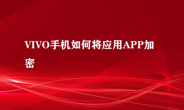 VIVO手机如何将应用APP加密
