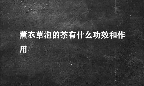 薰衣草泡的茶有什么功效和作用