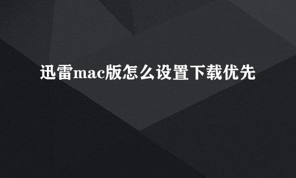 迅雷mac版怎么设置下载优先