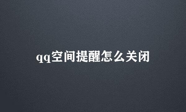 qq空间提醒怎么关闭