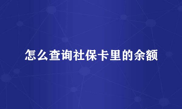 怎么查询社保卡里的余额