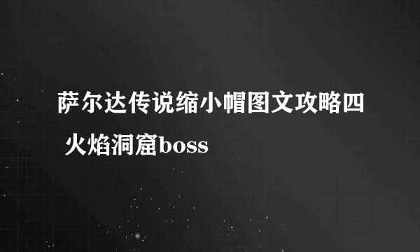 萨尔达传说缩小帽图文攻略四 火焰洞窟boss