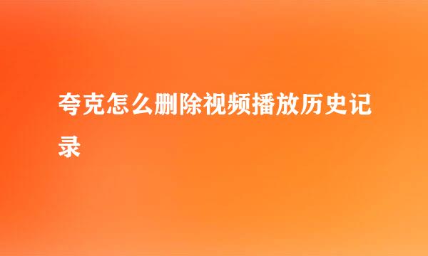 夸克怎么删除视频播放历史记录