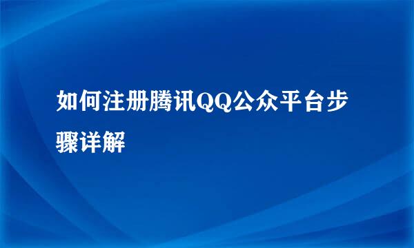 如何注册腾讯QQ公众平台步骤详解