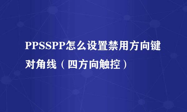 PPSSPP怎么设置禁用方向键对角线（四方向触控）