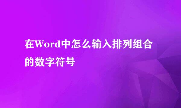 在Word中怎么输入排列组合的数字符号