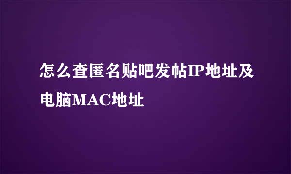 怎么查匿名贴吧发帖IP地址及电脑MAC地址
