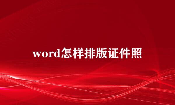 word怎样排版证件照