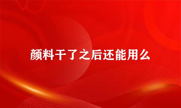 颜料干了之后还能用么