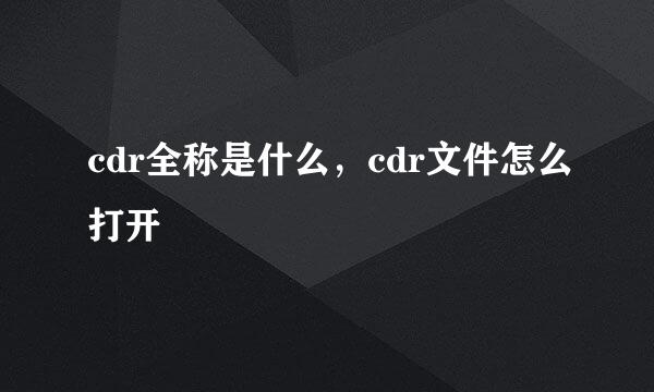 cdr全称是什么，cdr文件怎么打开