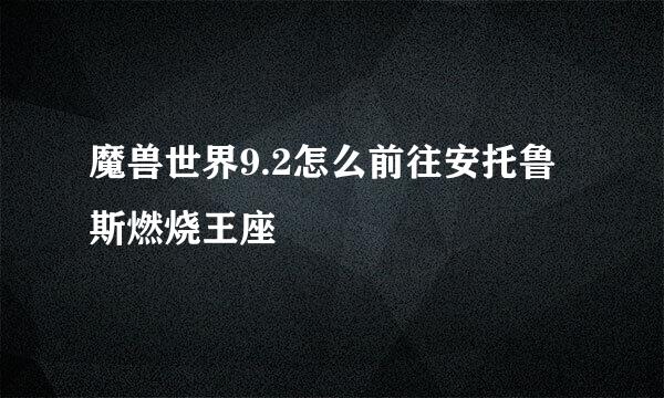 魔兽世界9.2怎么前往安托鲁斯燃烧王座