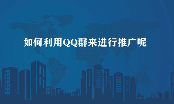 如何利用QQ群来进行推广呢