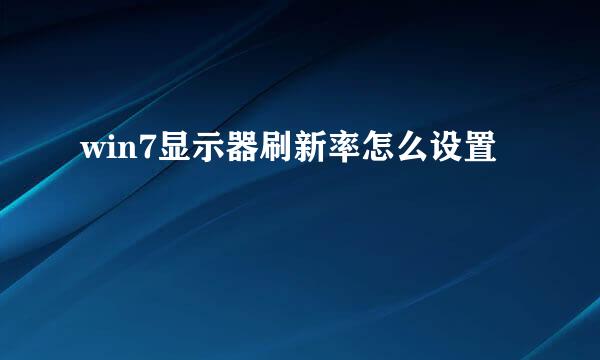 win7显示器刷新率怎么设置