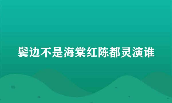 鬓边不是海棠红陈都灵演谁