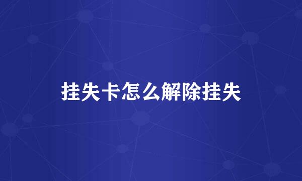 挂失卡怎么解除挂失