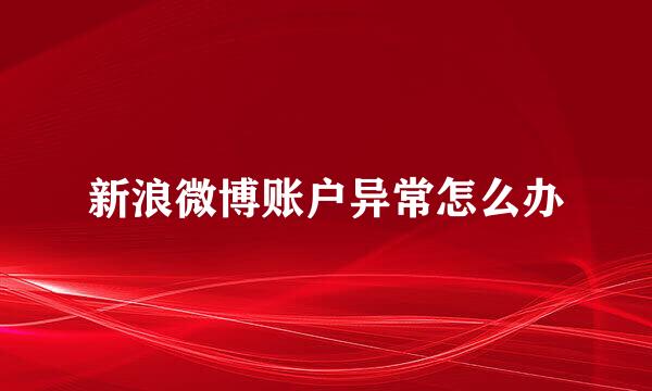 新浪微博账户异常怎么办