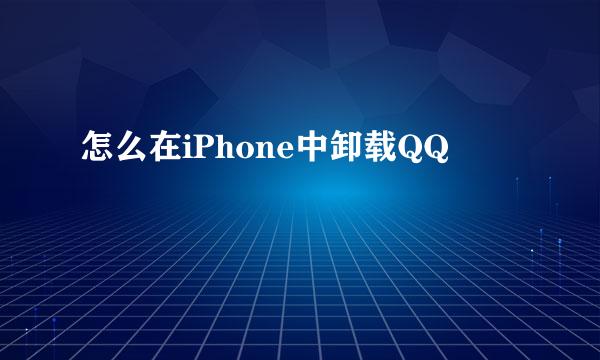 怎么在iPhone中卸载QQ