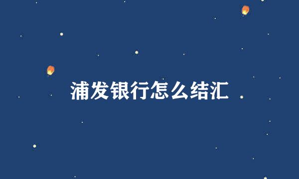 浦发银行怎么结汇