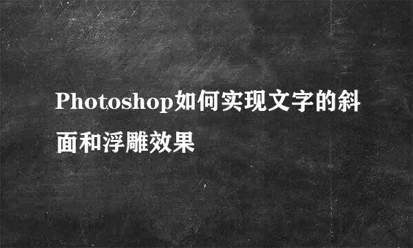 Photoshop如何实现文字的斜面和浮雕效果