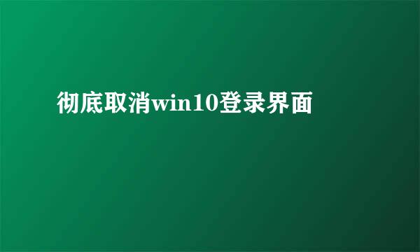 彻底取消win10登录界面